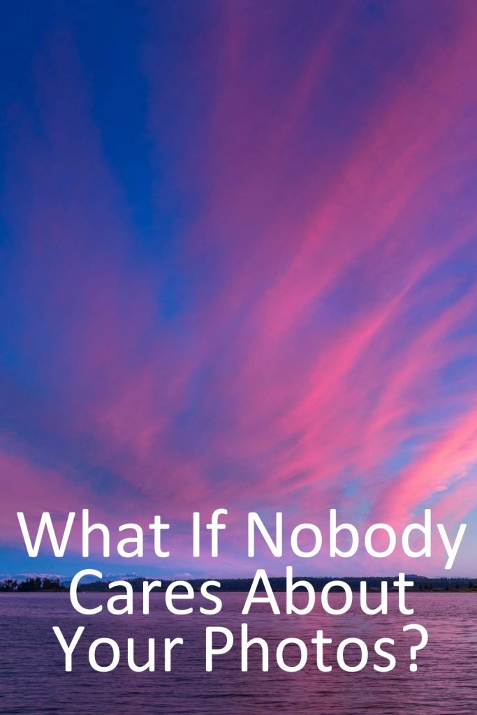 What If Nobody Cares About Your Photos?